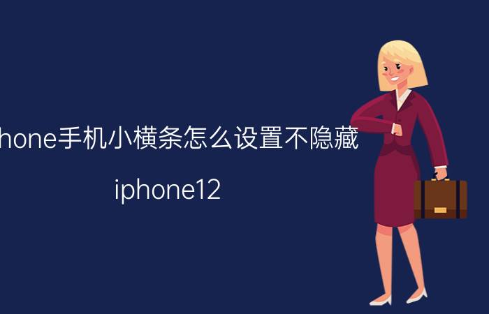 iphone手机小横条怎么设置不隐藏 iphone12 promax返回键隐藏设置？